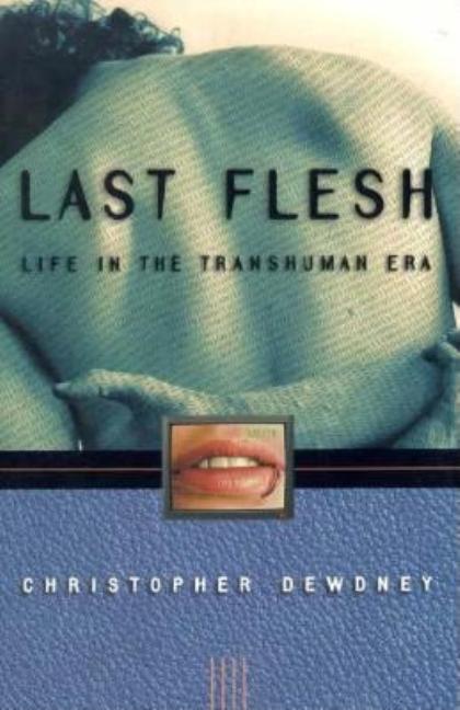 Item #537088 Last Flesh: Life in the Transhuman Era. Christopher Dewdney