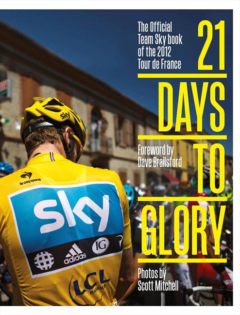 Item #855 21 Days to Glory: The Official Team Sky Book of the 2012 Tour de France. Team Sky,...