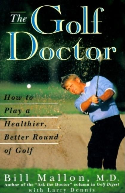 Item #1982 The Golf Doctor: How to Play a Better, Healthier Round of Golf. Bill Mallon, Larry,...