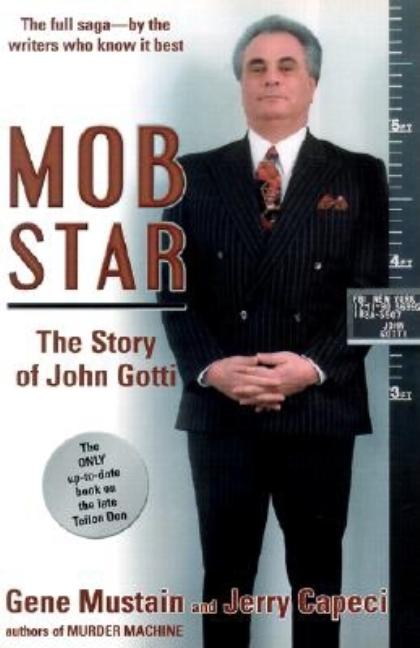 Item #2277 Mob Star: The Story of John Gotti. Jerry Capeci, Gene, Mustain