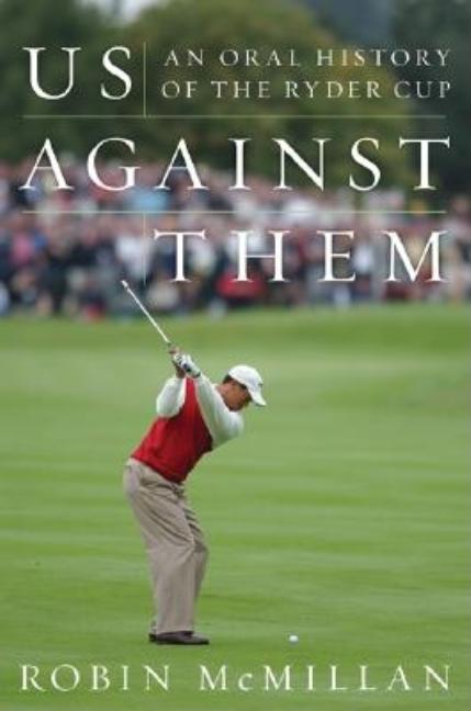 Item #524091 Us Against Them: An Oral History of the Ryder Cup. Robin McMillan