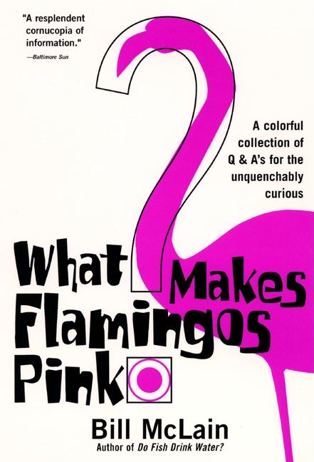 Item #524909 What Makes Flamingos Pink?: A Colorful Collection of Q & A's for the Unquenchably...