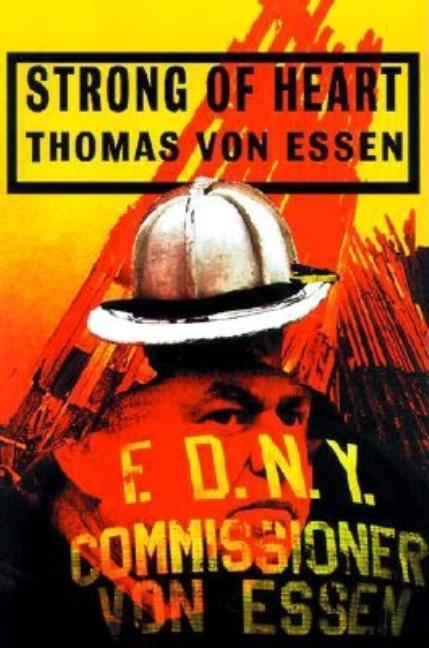 Item #5778 Strong of Heart: Life and Death in the Fire Department of New York. Thomas Von Essen