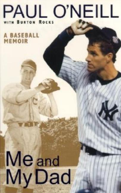 Item #612456 Me and My Dad: A Baseball Memoir. Paul O'Neill, Burton, Rocks