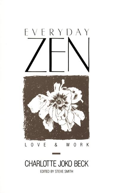 Item #571688 Everyday Zen: Love & Work. Charlotte Joko Beck, Steve, Smith