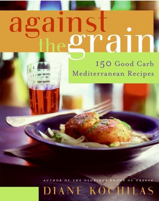 Item #9448 Against the Grain: 150 Good Carb Mediterranean Recipes. Diane Kochilas
