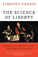 Item #618929 Science of Liberty: Democracy, Reason, and the Laws of Nature. Timothy Ferris,...