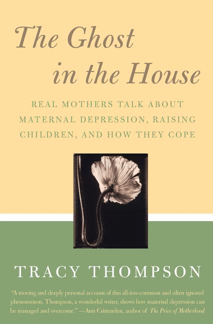 Item #12664 The Ghost in the House: Real Mothers Talk About Maternal Depression, Raising...