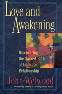 Item #616680 Love and Awakening: Discovering the Sacred Path of Intimate Relationship. John Welwood