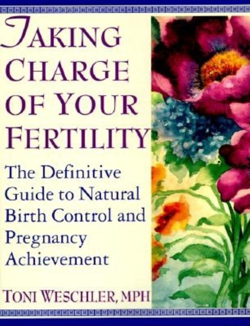 Item #15200 Taking Charge of Your Fertility: The Definitive Guide to Natural Birth Control and...