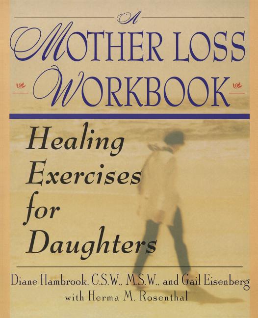Item #512970 A Mother Loss Workbook: Healing Exercises for Daughters. Diane Hambrook