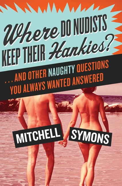 Item #471968 Where Do Nudists Keep Their Hankies?: . . . and Other Naughty Questions You Always...