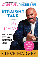 Item #615787 Straight Talk, No Chaser: How to Find, Keep, and Understand a Man. Steve Harvey