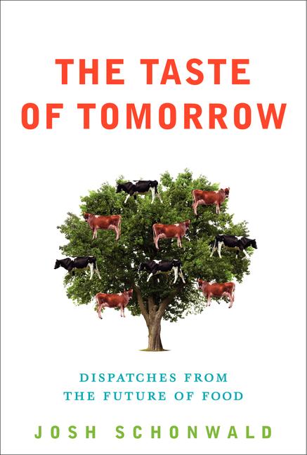 Item #564084 The Taste of Tomorrow: Dispatches from the Future of Food. Josh Schonwald