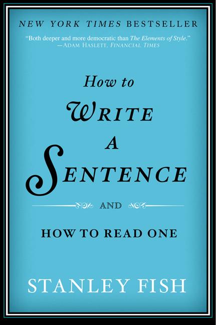 Item #568907 How to Write a Sentence: And How to Read One. Stanley Fish