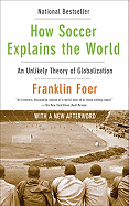 Item #616302 How Soccer Explains the World: An Unlikely Theory of Globalization. Franklin Foer