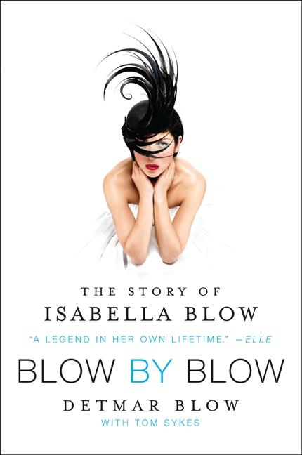 Item #25062 Blow by Blow: The Story of Isabella Blow. Detmar Blow, Tom, Sykes
