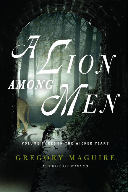 A Lion Among Men: Volume Three in The Wicked Years. Gregory Maguire.