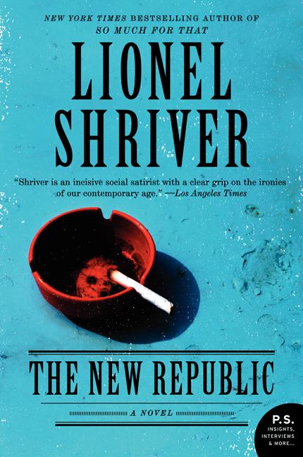 The New Republic: A Novel. Lionel Shriver.