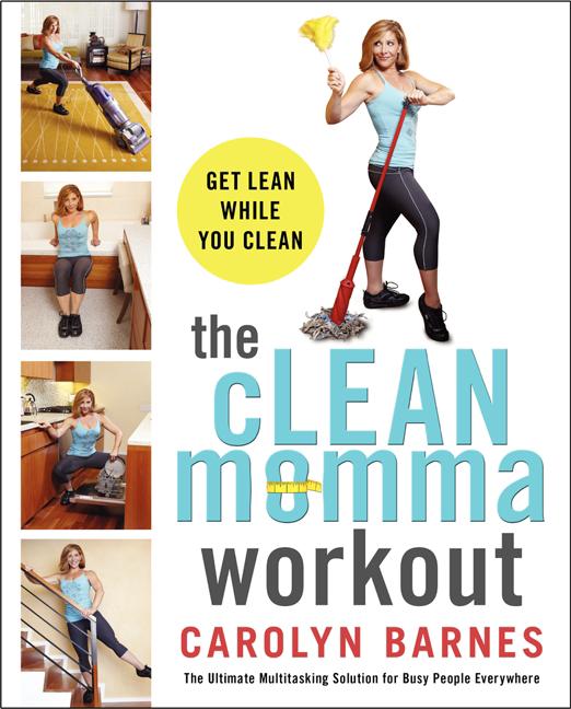 Item #547046 The cLEAN momma workout: Get lean while you clean. Carolyn Barnes