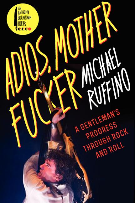 Item #488894 Adios, Motherfucker: A Gentleman's Progress Through Rock and Roll. Michael Ruffino
