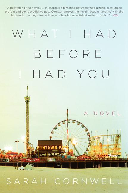 What I Had Before I Had You: A Novel. Sarah Cornwell.