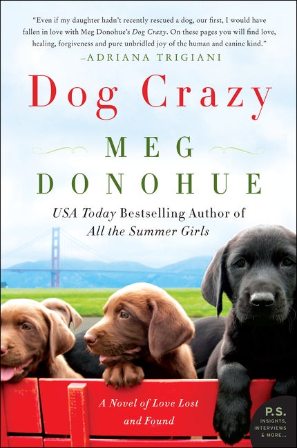 Item #28484 Dog Crazy: A Novel of Love Lost and Found. Meg Donohue