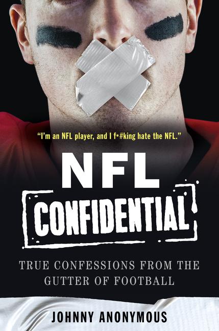 Item #568075 NFL Confidential: True Confessions from the Gutter of Football. Johnny Anonymous