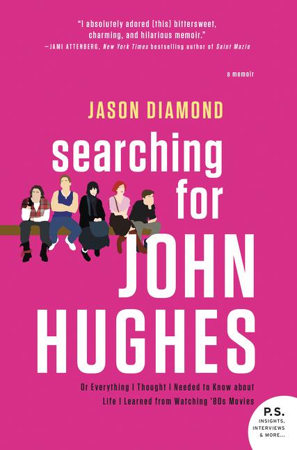 Item #478845 Searching for John Hughes: Or Everything I Thought I Needed to Know about Life I...