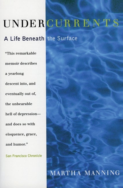 Item #29553 Undercurrents: A Life Beneath the Surface. Martha Manning