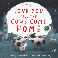 Item #573713 I'll Love You Till the Cows Come Home Board Book. Kathryn Cristaldi