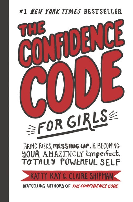 Item #542545 The Confidence Code for Girls: Taking Risks, Messing Up, & Becoming Your Amazingly...