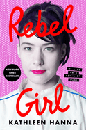 Item #601073 Rebel Girl: My Life as a Feminist Punk. Kathleen Hanna