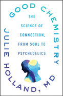 Item #572781 Good Chemistry: The Science of Connection, from Soul to Psychedelics. Julie Holland