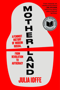 Motherland: A Feminist History of Modern Russia, from Revolution to. Julia Ioffe.