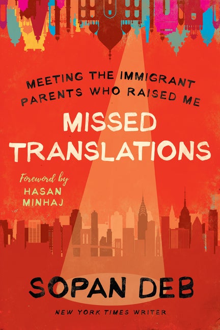 Item #521257 Missed Translations: Meeting the Immigrant Parents Who Raised Me. Sopan Deb