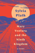 Mary Ventura and the Ninth Kingdom: A Story. Sylvia Plath.