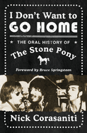 Item #585636 I Don't Want to Go Home: The Oral History of the Stone Pony. Nick Corasaniti