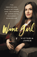 Item #586915 Wine Girl: The Obstacles, Humiliations, and Triumphs of America's Youngest...