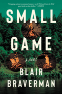 Small Game: A Novel. Blair Braverman.