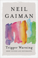 Trigger Warning: Short Fictions and Disturbances. Neil Gaiman.