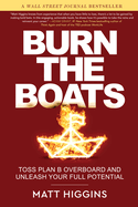 Item #574766 Burn the Boats: Toss Plan B Overboard and Unleash Your Full Potential. Matt Higgins