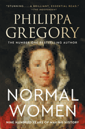 Normal Women: Nine Hundred Years of Making History. Philippa Gregory.