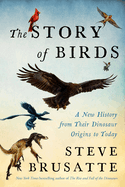 Story of Birds: A New History from Their Dinosaur Origins