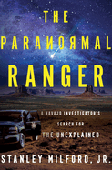 Item #584773 Paranormal Ranger: A Navajo Investigator's Search for the Unexplained. Stanley...