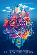 Item #620643 Palace Beneath the Sea: A Mermaid Fantasy. Lauren Wiesebron