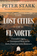 Item #620661 Lost Cities of El Nort&eacute;: Coronado's Quest, the Unconquered West, and the Birth...