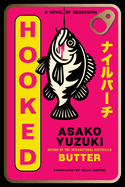 Hooked: A Novel of Obsession. Asako Yuzuki.