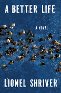 Better Life. Lionel Shriver.