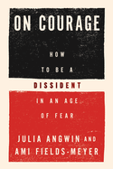 Item #615918 On Courage: How to Be a Dissident in an Age of Fear. Julia Angwin, Ami, Fields-Meyer